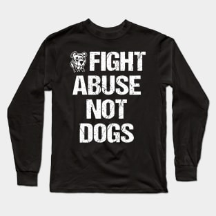 Fight Abuse Not Dogs Animal Rights Dog Lovers Long Sleeve T-Shirt